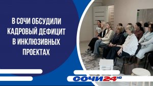 В Сочи обсудили кадровый дефицит в инклюзивных проектах