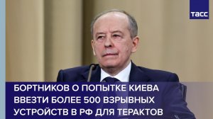 Киев пытался ввезти более 500 взрывных устройств в РФ для терактов, сообщил Бортников