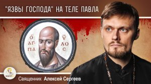 «ЯЗВЫ ГОСПОДА» НА ТЕЛЕ АПОСТОЛА ПАВЛА.  Священник Алексей Сергеев