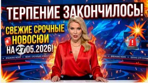 ПОСЛЕДНИЕ СРОЧНЫЕ НОВОСТИ НА 27.05.2026! КАРТА СВО НОВОСТИ С ФРОНТА БОЕВЫЕ СВОДКИ