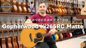 Gopherwood Ki265RC Matte акустическая гитара | Обзор Гитарный.рф
