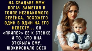 Муж-БОГАЧ онемел, увидев среди гостей ЧУЖОГО РЕБЁНКА с лицом своей невесты!