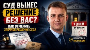 Суд вынес решение БЕЗ ВАС! Как отменить заочное решение суда в 2026 году?