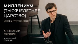 Миллениум, или тысячелетнее царство (Книга Откровение). Александр Рогозин