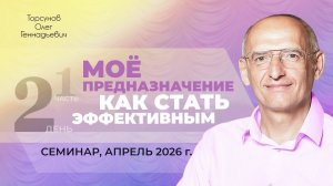 Мое предназначение. Как стать эффективным? День №2, часть №1. Семинар Торсунова О. Г., апрель 2026