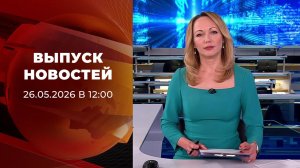 Выпуск новостей в 12:00 от 26.05.2026