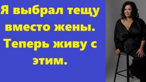 Истории из жизни | Аудио рассказы | Я выбрал тещу вместо жены. Теперь живу с эти | Жизненные истории