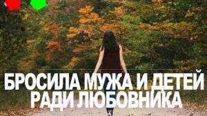 История из жизни. Она оставила супруга и детей ради других отношений. Жизненная история