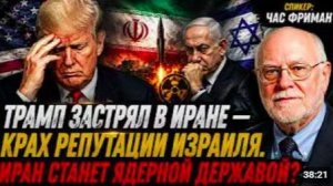 ТРАМП ЗАСТРЯЛ В ИРАНЕ КРАХ РЕПУТАЦИИ ИЗРАИЛЯ ИРАН СТАНЕТ ЯДЕРНОЙ ДЕРЖАВОЙ Час Фриман