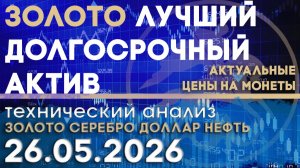Почему золото всегда растёт долгосрочно. Анализ рынка золота, серебра, нефти, доллара 26.05.2026 г