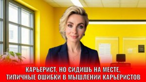 Карьерист, но сидишь на месте, типичные ошибки в мышлении карьеристов, которые на дают им вырасти