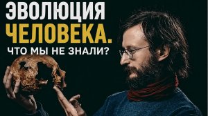 Эволюция человека: что мы не знали. Станислав Дробышевский