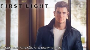 [001] 007 First Light - Секретная служба его величества