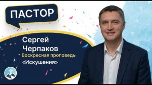 Искушения. Пастор Сергей Черпаков