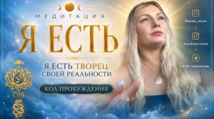 Медитация:  «Я Есть. Я есть творец своей реальности». Код пробуждения