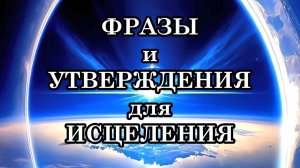 ФРАЗЫ и УТВЕРЖДЕНИЯ для ИСЦЕЛЕНИЯ, которые изменят вашу жизнь навсегда