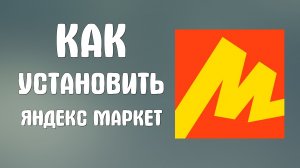 Как установить яндекс маркет
