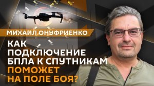 Михаил Онуфриенко. Подключение БПЛА к российским спутникам и перестановки в Минобороны