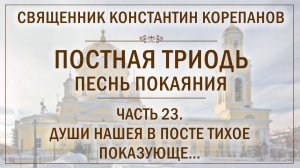 Часть 23 цикла «Постная Триодь - песнь покаяния» | о. Константин Корепанов (17.05.2026)