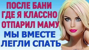 БАННЫЕ ПРОЦЕДУРЫ ВЫПЛНЯЛИ ВМЕСТЕ (Любовные Истории Аудио Рассказ)