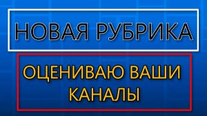 Новая рубрика, оцениваю ваши каналы!
