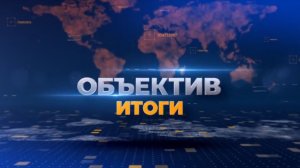 «Объектив Итоги» от 25 мая 2026 г.