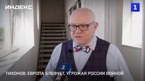 Тихонов: Европа блефует, угрожая России войной