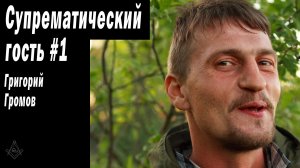 Супрематический гость #1 - Григорий Громов