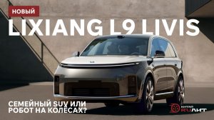Новый Lixiang L9 Livis: семейный SUV или робот на колёсах?