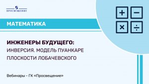 Математика. Инженеры будущего: инверсия. Модель Пуанкаре плоскости Лобачевского