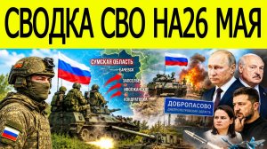 Новости СВО на 26 мая. Ситуация на фронте. Фронтовая сводка на сегодня 26.05.2026
