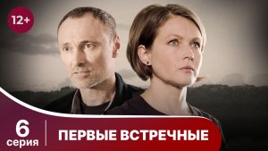 Первые встречные. Серия 6. Мелодрама. Смотреть онлайн в хорошем качестве