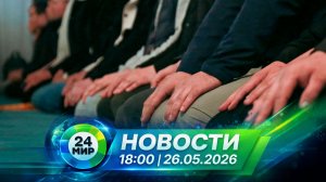 Новости 26 мая 2026 года 18:00 | Выпуск новостей | МИР 24