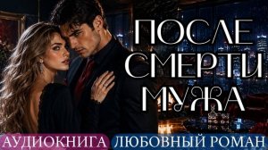 АУДИОКНИГА ЛЮБОВНЫЙ РОМАН: ПОСЛЕ СМЕРТИ МУЖА СЛУШАТЬ