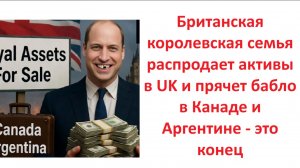 Британская королевская семья распродает активы в UK и прячет бабло в Канаде и Аргентине - это конец