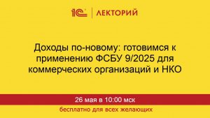1С:Лекторий. 26.05.2026. Готовимся к применению ФСБУ 9/2025  для коммерческих организаций и НКО