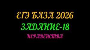 ЕГЭ БАЗА 2026 ЗАДАНИЕ-18 НЕРАВЕНСТВА