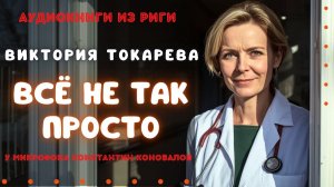 Аудиокнига по рассказу Виктории Токаревой «Всё не так просто». Исполняет Константин Коновалов.