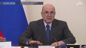 Правительство России М.Мишустин провел оперативное совещание с вице-премьерами, 25 мая 2026 года
