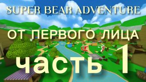 😱 ПРОХОЖДЕНИЕ SUPER BEAR ADVENTURE ОТ ПЕРВОГО ЛИЦА! Часть 1. 🤯