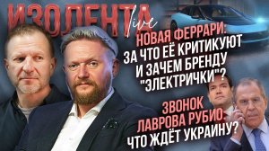 Новая Феррари: за что её критикуют и зачем им «электрички»?| Звонок Лаврова Рубио: что ждёт Украину?