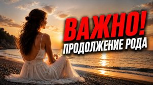 ВАЖНО ПРОДОЛЖЕНИЕ РОДА