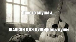 ШАНСОН ДЛЯ ДУШИ|Боль души. Просто слушай....