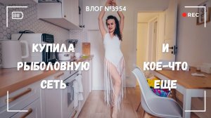 Купила рыболовную сеть и кое-что еще - ВЛОГ №3954 - 26.05.26