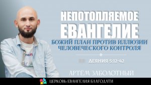 Непотопляемое Евангелия l Деяние 5:12-42 l Артём Заболотный