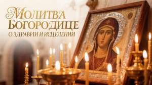 Молитва Богородице о здравии и исцелении поможет воставить здоровье