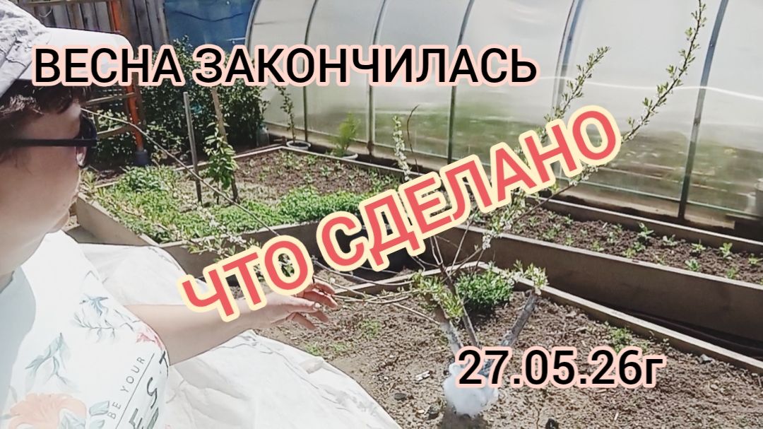 ВЕСНА ЗАКОНЧИЛАСЬ.ЧТО СДЕЛАНО.27.05.26г