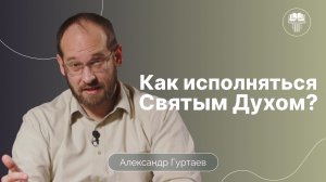 Как исполняться Святым Духом? | Ефесянам 5:18 | Александр Гуртаев