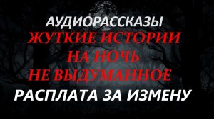 СТРАШНЫЕ РАССКАЗЫ НА НОЧЬ-РАСПЛАТА ЗА ИЗМЕНУ