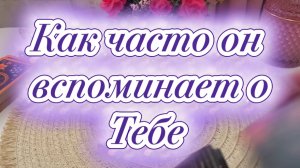 Как часто он вспоминает и думает о тебе 🥰💫💐Таро
